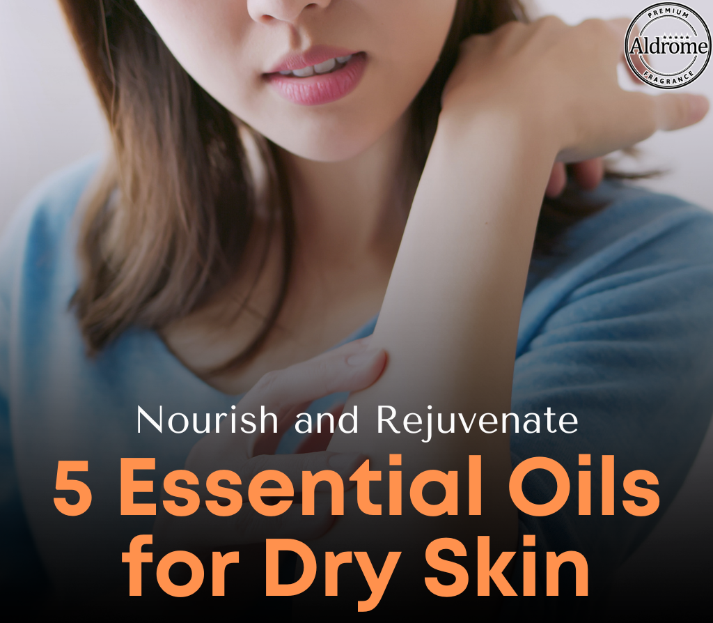 5 Essential Oils for Dry Skin - Nourish and Rejuvenate